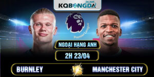 Soi kèo Burnley vs Manchester City 2h 23/04 - Ngoại hạng Anh